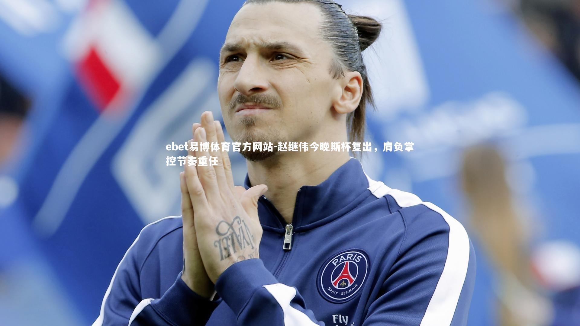 赵继伟今晚斯杯复出，肩负掌控节奏重任