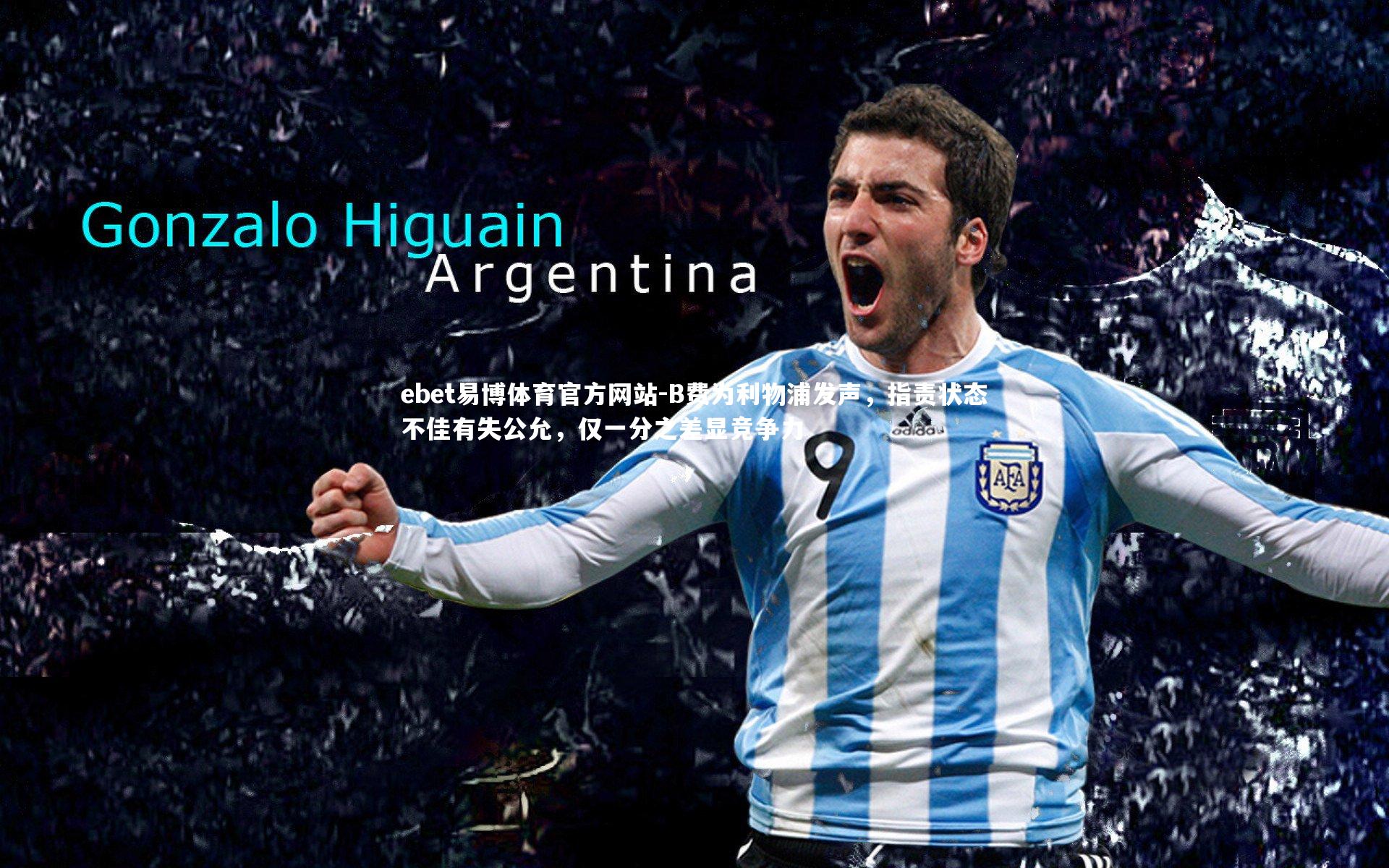 B费为利物浦发声,指责状态不佳有失公允,仅一分之差显竞争力