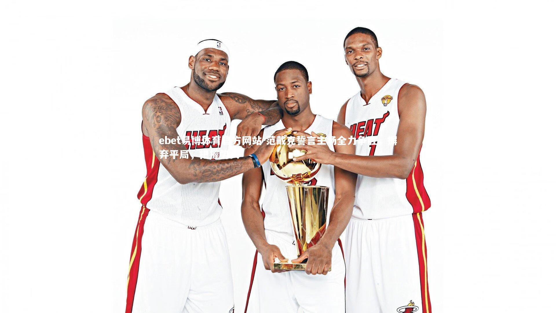 范戴克誓言主场全力争胜,摒弃平局,把握势头