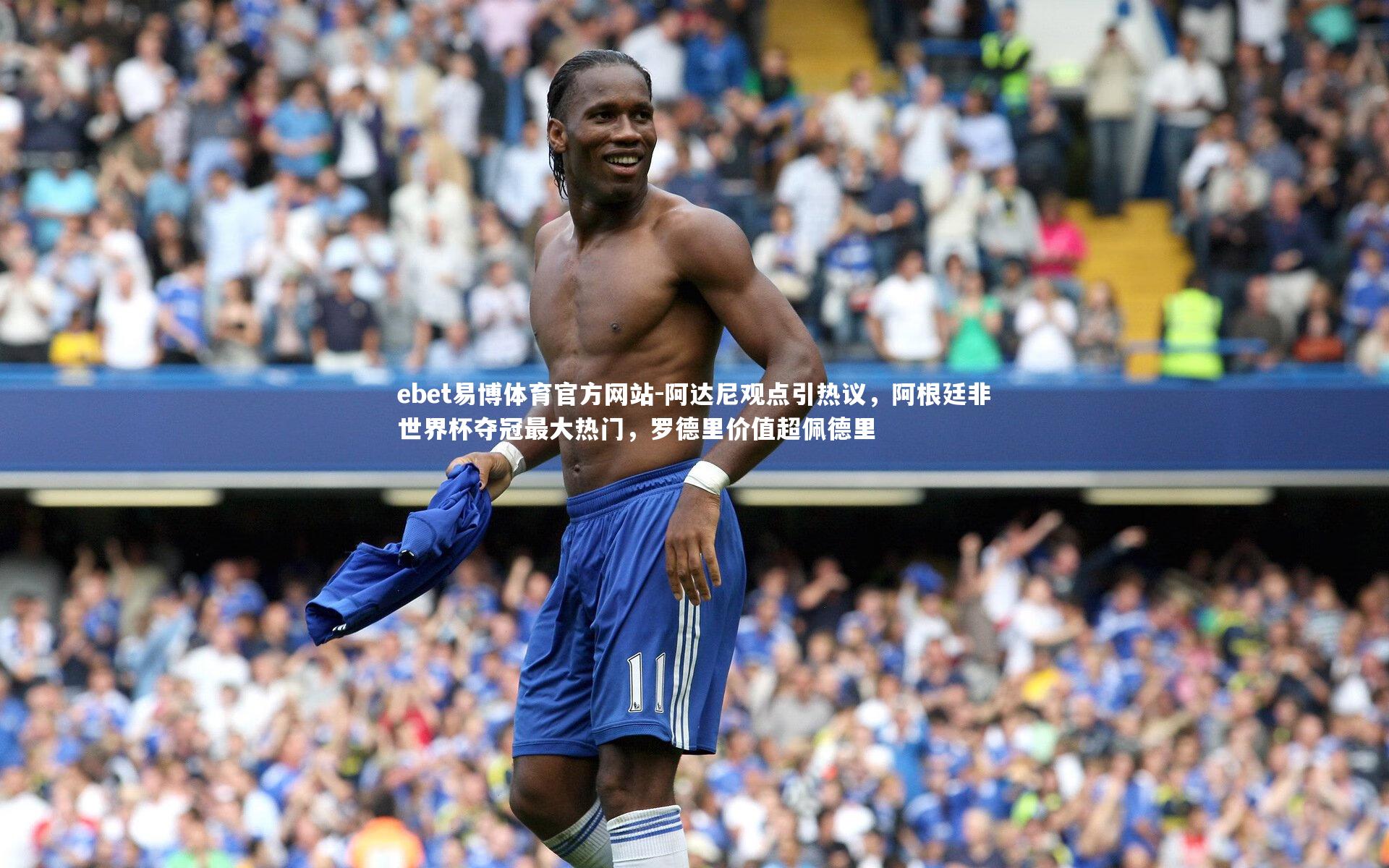 ebet易博体育官方网站-阿达尼观点引热议，阿根廷非世界杯夺冠最大热门，罗德里价值超佩德里