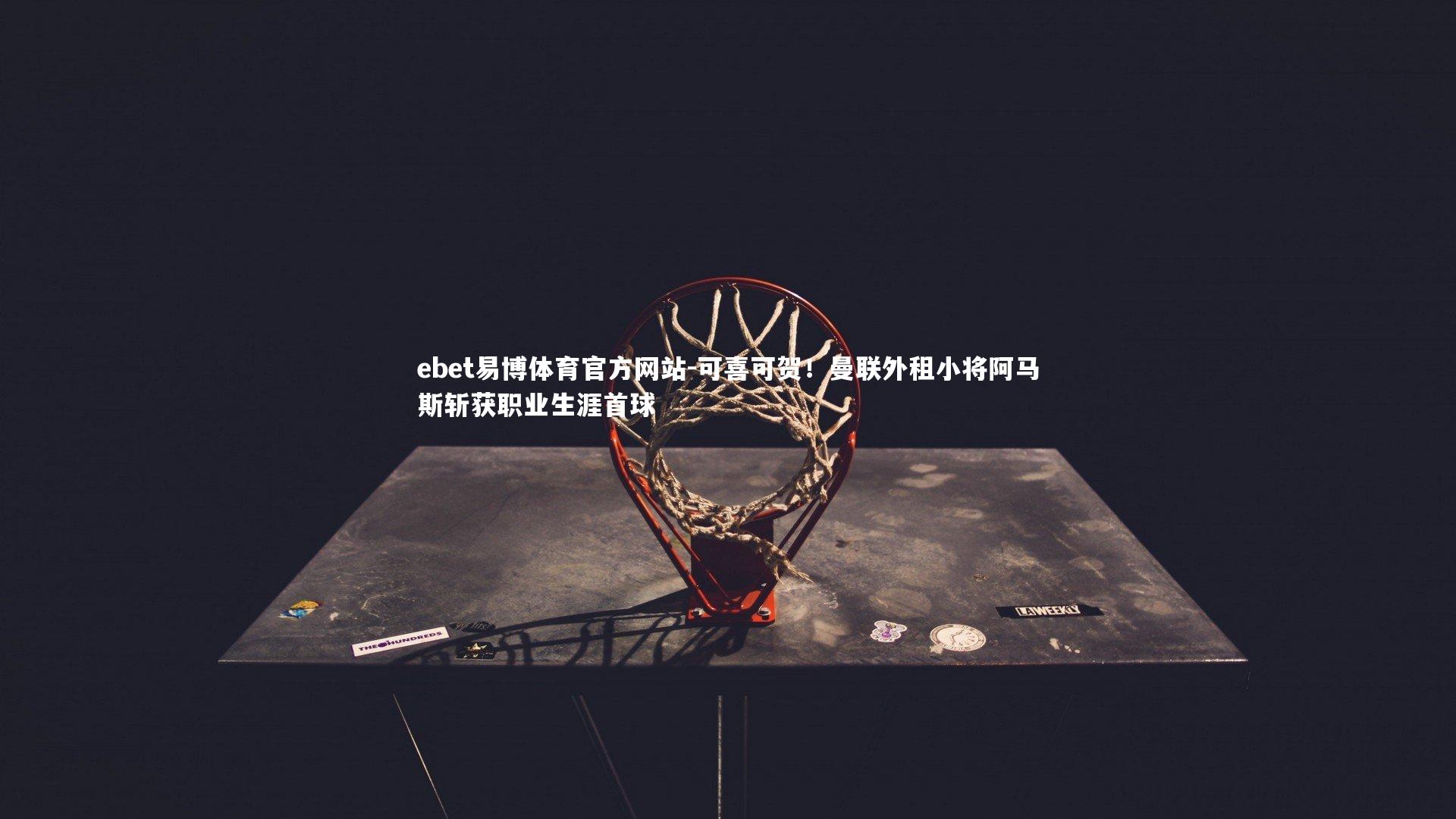 ebet易博体育官方网站-可喜可贺！曼联外租小将阿马斯斩获职业生涯首球