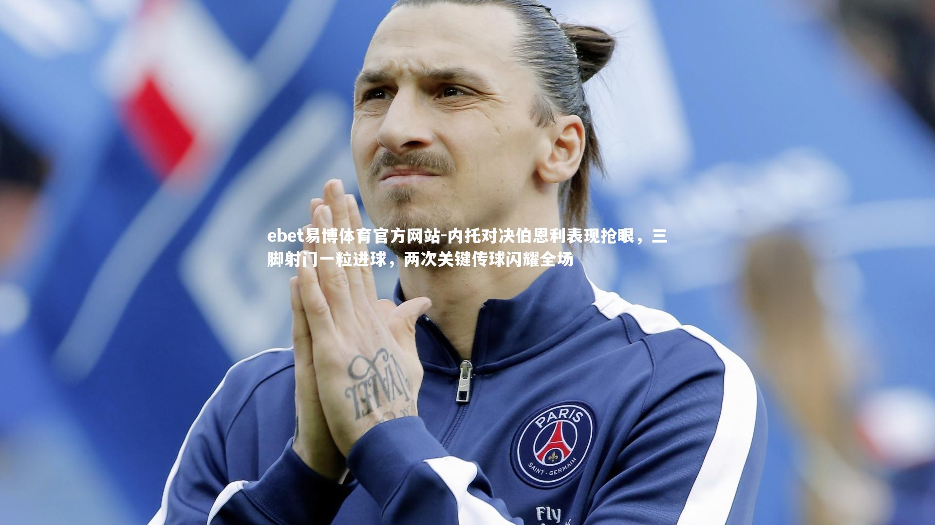 内托对决伯恩利表现抢眼，三脚射门一粒进球，两次关键传球闪耀全场